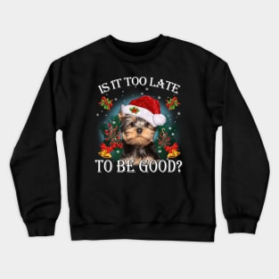 Santa Yorkshire Terrier Christmas Is It Too Late To Be Good Crewneck Sweatshirt